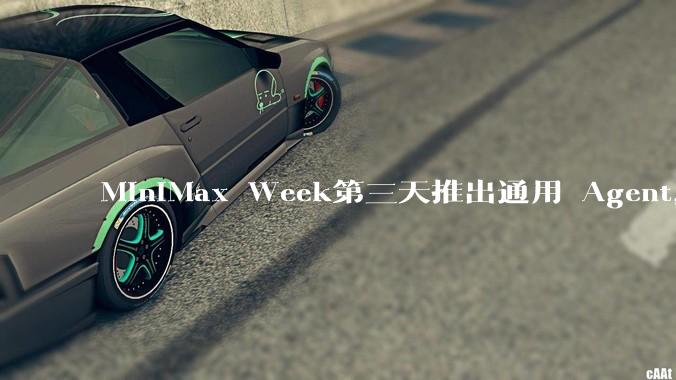 MiniMax Week第三天推出通用 Agent，体验如何？对行业会带来哪些影响？